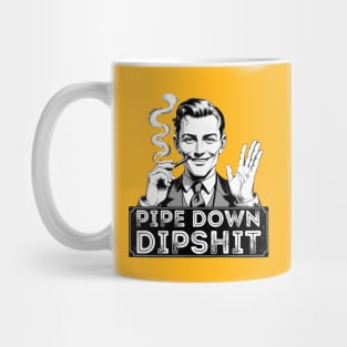 Pipe Down Dipshit Funny Correction Guy Meme Mug